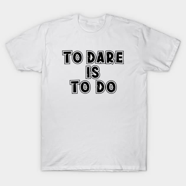 To Dare is to Do T-Shirt by dewarafoni